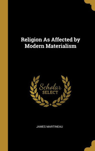 Religion As Affected by Modern Materialism Religion As Affected by Modern Materialism
