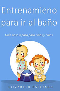 Entrenamiento para ir al bano: Guía paso a paso para ninos y ninas (Spanish Edition)