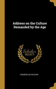 Address on the Culture Demanded by the Age Address on the Culture Demanded by the Age
