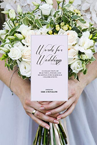 Words for Weddings: A Collection of Readings, Poetry and Prose Words for Weddings: A Collection of Readings, Poetry and Prose