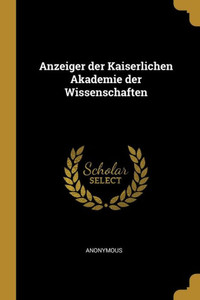 Anzeiger der Kaiserlichen Akademie der Wissenschaften Anzeiger der Kaiserlichen Akademie der Wissenschaften