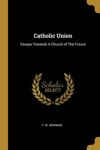 Catholic Union: Essays Towards A Church of The Future