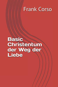Basic Christentum der Weg der Liebe (German Edition)