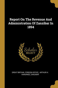 Report On The Revenue And Administration Of Zanzibar In 1894 Report On The Revenue And Administration Of Zanzibar In 1894