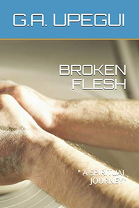BROKEN FLESH: " A SPIRITUAL JOURNEY"