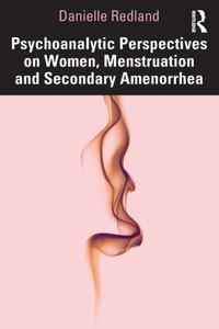 Psychoanalytic Perspectives on Women, Menstruation and Secondary Amenorrhea Psychoanalytic Perspectives on Women, Menstruation and Secondary Amenorrhea