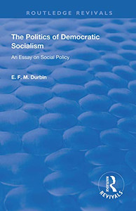 The Politics of Democratic Socialism: An Essay on Social Policy (Routledge Revivals) The Politics of Democratic Socialism: An Essay on Social Policy (Routledge Revivals)