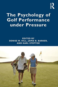 The Psychology of Golf Performance under Pressure The Psychology of Golf Performance under Pressure