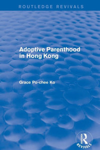 Adoptive Parenthood in Hong Kong (Routledge Revivals) Adoptive Parenthood in Hong Kong (Routledge Revivals)
