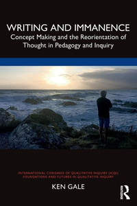 Writing and Immanence (International Congress of Qualitative Inquiry (ICQI) Foundations and Futures in Qualitative Inquiry) Writing and Immanence (International Congress of Qualitative Inquiry (ICQI) Foundations and Futures in Qualitative Inquiry)