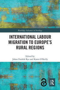 International Labour Migration to Europes Rural Regions (Routledge Advances in Sociology) International Labour Migration to Europes Rural Regions (Routledge Advances in Sociology)