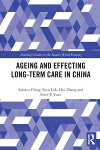 Ageing and Effecting Long-term Care in China (Routledge Studies in the Modern World Economy) Ageing and Effecting Long-term Care in China (Routledge Studies in the Modern World Economy)