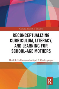 Reconceptualizing Curriculum, Literacy, and Learning for School-Age Mothers (Routledge Research in Education)