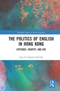 The Politics of English in Hong Kong (Routledge Studies in World Englishes) The Politics of English in Hong Kong (Routledge Studies in World Englishes)