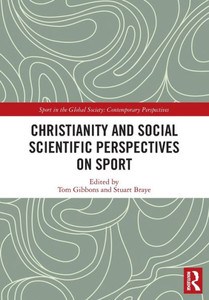 Christianity and Social Scientific Perspectives on Sport (Sport in the Global Society  Contemporary Perspectives) Christianity and Social Scientific Perspectives on Sport (Sport in the Global Society  Contemporary Perspectives)