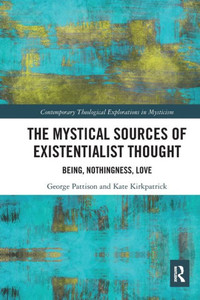 The Mystical Sources of Existentialist Thought (Contemporary Theological Explorations in Mysticism) The Mystical Sources of Existentialist Thought (Contemporary Theological Explorations in Mysticism)