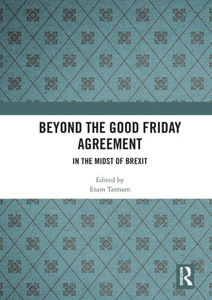 Beyond the Good Friday Agreement: In the Midst of Brexit Beyond the Good Friday Agreement: In the Midst of Brexit