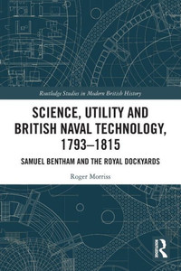Science, Utility and British Naval Technology, 17931815 (Routledge Studies in Modern British History)
