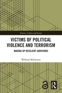 Victims of Political Violence and Terrorism (Victims, Culture and Society) Victims of Political Violence and Terrorism (Victims, Culture and Society)