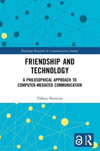 Friendship and Technology (Routledge Research in Communication Studies) Friendship and Technology (Routledge Research in Communication Studies)