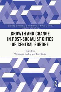 Growth and Change in Post-socialist Cities of Central Europe (Routledge Contemporary Perspectives on Urban Growth, Innovation and Change) Growth and Change in Post-socialist Cities of Central Europe (Routledge Contemporary Perspectives on Urban Growth, Innovation and Change)