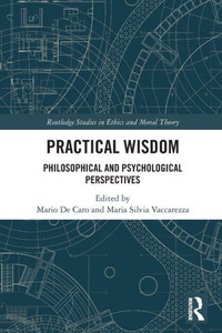 Practical Wisdom (Routledge Studies in Ethics and Moral Theory) Practical Wisdom (Routledge Studies in Ethics and Moral Theory)