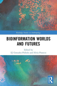 Bioinformation Worlds and Futures (Routledge Studies in Anthropology) Bioinformation Worlds and Futures (Routledge Studies in Anthropology)