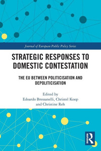 Strategic Responses to Domestic Contestation: The EU Between Politicisation and Depoliticisation (Journal of European Public Policy Series)