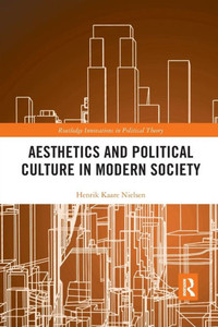 Aesthetics and Political Culture in Modern Society (Routledge Innovations in Political Theory) Aesthetics and Political Culture in Modern Society (Routledge Innovations in Political Theory)