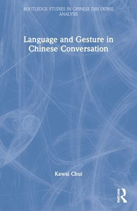 Language and Gesture in Chinese Conversation (Routledge Studies in Chinese Discourse Analysis) Language and Gesture in Chinese Conversation (Routledge Studies in Chinese Discourse Analysis)