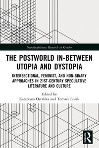 The Postworld In-Between Utopia and Dystopia (Interdisciplinary Research in Gender)
