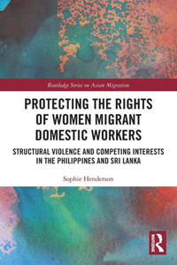 Protecting the Rights of Women Migrant Domestic Workers (Routledge Series on Asian Migration) Protecting the Rights of Women Migrant Domestic Workers (Routledge Series on Asian Migration)