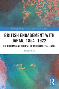 British Engagement with Japan, 18541922 (Routledge Studies in the Modern History of Asia)