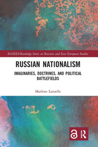 Russian Nationalism: Imaginaries, Doctrines, and Political Battlefields (BASEES/Routledge Series on Russian and East European Studies) Russian Nationalism: Imaginaries, Doctrines, and Political Battlefields (BASEES/Routledge Series on Russian and East European Studies)
