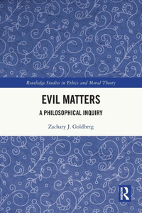 Evil Matters (Routledge Studies in Ethics and Moral Theory) Evil Matters (Routledge Studies in Ethics and Moral Theory)