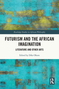 Futurism and the African Imagination (Routledge Studies in African Philosophy)