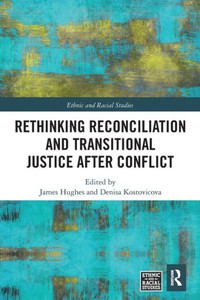 Rethinking Reconciliation and Transitional Justice After Conflict (Ethnic and Racial Studies) Rethinking Reconciliation and Transitional Justice After Conflict (Ethnic and Racial Studies)
