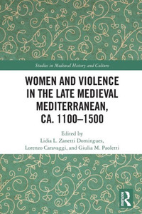 Women and Violence in the Late Medieval Mediterranean, ca. 1100-1500 (Studies in Medieval History and Culture) Women and Violence in the Late Medieval Mediterranean, ca. 1100-1500 (Studies in Medieval History and Culture)