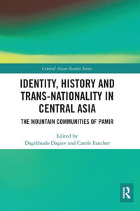 Identity, History and Trans-Nationality in Central Asia: The Mountain Communities of Pamir (Central Asian Studies) Identity, History and Trans-Nationality in Central Asia: The Mountain Communities of Pamir (Central Asian Studies)