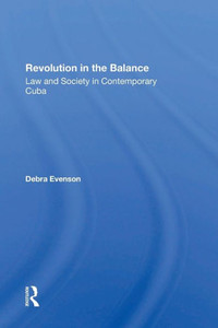 Revolution In The Balance: Law And Society In Contemporary Cuba Revolution In The Balance: Law And Society In Contemporary Cuba
