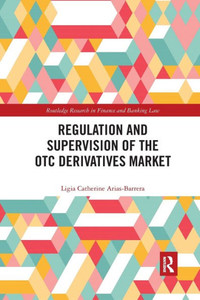 Regulation and Supervision of the OTC Derivatives Market (Routledge Research in Finance and Banking Law)