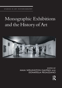Monographic Exhibitions and the History of Art (Studies in Art Historiography) Monographic Exhibitions and the History of Art (Studies in Art Historiography)