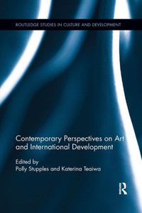 Contemporary Perspectives on Art and International Development (Routledge Studies in Culture and Development)