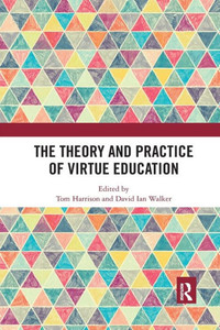The Theory and Practice of Virtue Education (Routledge Research in Character and Virtue Education) The Theory and Practice of Virtue Education (Routledge Research in Character and Virtue Education)