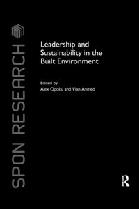 Leadership and Sustainability in the Built Environment (Spon Research) Leadership and Sustainability in the Built Environment (Spon Research)