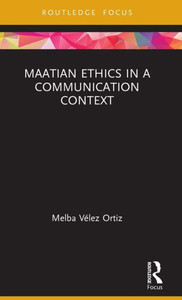 Maatian Ethics in a Communication Context (Routledge Focus on Communication Studies) Maatian Ethics in a Communication Context (Routledge Focus on Communication Studies)