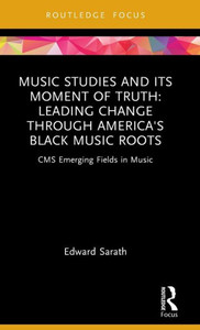 Music Studies and Its Moment of Truth: Leading Change through America's Black Music Roots (CMS Emerging Fields in Music)