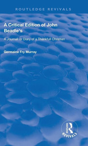 A Critical Edition of John Beadle's a Journall or Diary of a Thankfull Christian: A Journall or Diary of a Thankfull Christian (Routledge Revivals) A Critical Edition of John Beadle's a Journall or Diary of a Thankfull Christian: A Journall or Diary of a Thankfull Christian (Routledge Revivals)