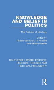Knowledge and Belief in Politics: The Problem of Ideology (Routledge Library Editions: Political Thought and Political Philosophy) Knowledge and Belief in Politics: The Problem of Ideology (Routledge Library Editions: Political Thought and Political Philosophy)