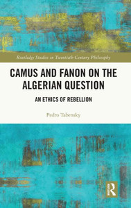 Camus and Fanon on the Algerian Question (Routledge Studies in Twentieth-Century Philosophy) Camus and Fanon on the Algerian Question (Routledge Studies in Twentieth-Century Philosophy)